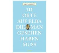 111 Orte auf Elba, die man gesehen haben muss: Reiseführer