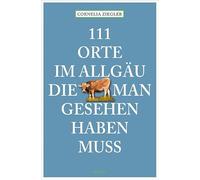 111 Orte im Allgäu, die man gesehen haben muss