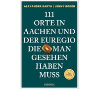 111 Orte in Aachen und der Euregio, die man gesehen haben muss: Reiseführer, komplett überarbeitete Neuauflage