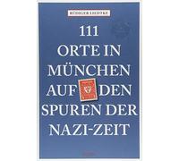 111 Orte in München auf den Spuren der Nazi-Zeit: Reiseführer