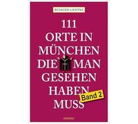 111 Orte in München, die man gesehen haben muss, Band 2: Reiseführer