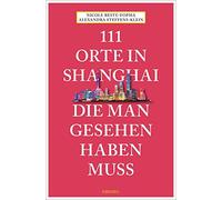 111 Orte in Shanghai, die man gesehen haben muss: Reiseführer