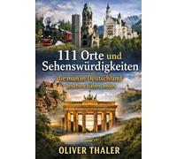 111 Orte und Sehenswürdigkeiten: die man in Deutschland gesehen haben muss