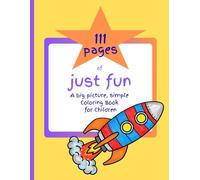 111 Pages of Just Fun: A big picture, simple Coloring Book for Children