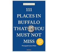 111 Places in Buffalo That You Must Not Miss: Travel Guide