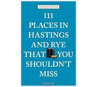 111 Places in Hastings & Rye That You Shouldn't Miss: Travel Guide