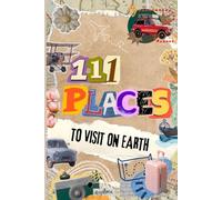 111 Places to visit on Earth - Das große Reisebuch mit schönsten Orten der Welt: Die schönsten Must-Visit Reiseziele weltweit - 111 Orte, die du gesehen haben musst
