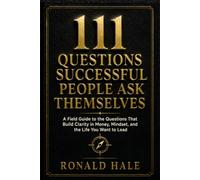 111 Questions Successful People Ask Themselves: A Field Guide to the Questions That Build Clarity in Money, Mindset, and the Life You Want to Lead