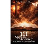 111 Questions to Christianity: A Call Back to the True Faith of Jesus
