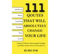 111 Quotes That Will Absolutely change Your Life: Timeless Wisdom, Plain-English Insights and Daily Actions You Can Actually Use