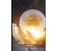 111 RAZONES PARA SER FELIZ: Un viaje cuántico hacia tu luz interior