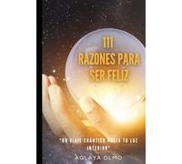 111 RAZONES PARA SER FELIZ: Un viaje cuántico hacia tu luz interior