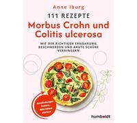 111 Rezepte - Morbus Crohn und Colitis Ulcerosa: Mit der richtigen Ernährung Beschwerden und akute Schübe verringern. Entzündungen lindern, Mikrobiom stärken