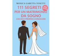 111 segreti per un matrimonio da sogno che devi proprio conoscere