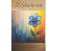 111 Seiten für dich: Ein Journal für deine täglichen Gedanken und Träume. Reflektiere, plane und entdecke dich selbst auf 111 Seiten.