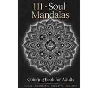 111 - SOUL MANDALAS: Coloring Book for Adults with Floral, Geometric, Thematic and Abstract Designs for Relaxation, Mindfulness and Stress Relief