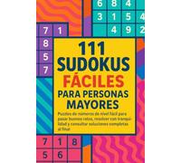 111 Sudokus Fáciles para Personas Mayores: Puzzles de números de nivel fácil para pasar buenos ratos, resolver con tranquilidad y consultar soluciones completas al final