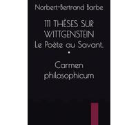 111 THÈSES SUR WITTGENSTEIN Le Poète au Savant. * Carmen philosophicum (POÈMES À...)