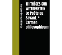 111 THÈSES SUR WITTGENSTEIN Le Poète au Savant. * Carmen philosophicum (POÈMES À...)