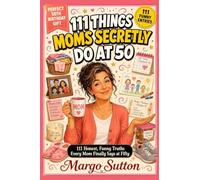 111 Things Moms Secretly Do at 50: 111 Honest, Funny Truths Every Mom Finally Says at Fifty