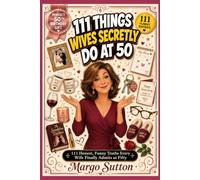 111 Things Wives Secretly Do at 50: 111 Honest, Funny Truths Every Wife Finally Admits at Fifty