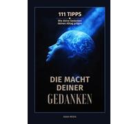 111 Tipps - Die Macht Deiner Gedanken: Wie deine Gedanken Deinen Alltag lenken