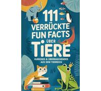 111 verrückte Fun Facts über Tiere - Kurioses, Spannendes & Überraschendes aus dem Tierreich: Witziges Tierwissen zum Staunen, Schmunzeln & ... & Tierfreunde (111 x Staunen & Schmunzeln)