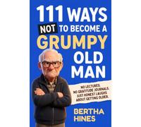 111 Ways Not to Become a Grumpy Old Man: No Lectures, No Gratitude Journals, Just Honest Laughs About Getting Older | Funny Gift for Men