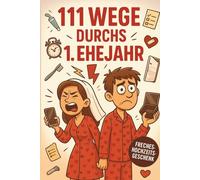 111 Wege durchs 1. Ehejahr: Das freche Ehe-Überlebensbuch für Paare - mit charmanten Tipps, ehrlichen Wahrheiten und jeder Menge Augenzwinkern