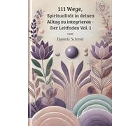 111 Wege Spiritualität in Deinen Alltag zu integrieren - Der Leitfaden Vol. 1
