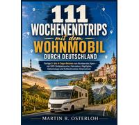 111 Wochenendtrips mit dem Wohnmobil durch Deutschland: Fertige 2- bis 4-Tage-Routen von Nordsee lpen - mit GPS-Stellplatzsuche, Fahrzeiten, ... Geheimtipps und Schlechtwetter-Alternativen