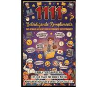 1111 Beleidigende Komplimente: Der geniale Ratgeber für die perfekte Untertönigkeit - Garantiert wirksame Methoden für Kompliment-Künstler & ... Dein Arsenal für jede Lebenslage)