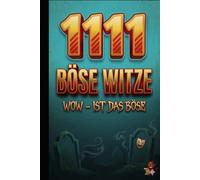 1111 Böse Witze: Nichts für schwache Nerven: Die ultimative Sammlung: Fies, gemein & absolut makaber - Schwarzer Humor in seiner dunkelsten Form (Die ... Dein Arsenal für jede Lebenslage)