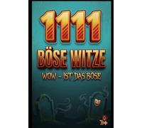 1111 Böse Witze: Nichts für schwache Nerven: Die ultimative Sammlung: Fies, gemein & absolut makaber - Schwarzer Humor in seiner dunkelsten Form (Die ... Dein Arsenal für jede Lebenslage)