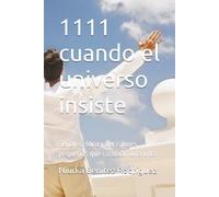 1111 cuando el universo insiste: Señales, foco y decisiones pequeñas que cambian una vida