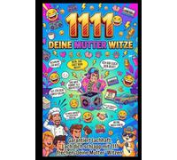 1111 Deine Mutter Witze: Das ultimative Lach-Lexikon: Von klassisch-fies bis modern-absurdi - Die größte Sammlung der kultigsten Sprüche, Flachwitze ... Dein Arsenal für jede Lebenslage)