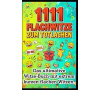 1111 extrem kurze Flachwitze: Das ultimative Witzebuch: Das ultimative Witze-Buch mit extrem kurzen und flachen Witzen - Der garantierte Eisbrecher ... Dein Arsenal für jede Lebenslage)