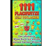 1111 extrem kurze Flachwitze: Das ultimative Witzebuch: Das ultimative Witze-Buch mit extrem kurzen und flachen Witzen - Der garantierte Eisbrecher ... Dein Arsenal für jede Lebenslage)