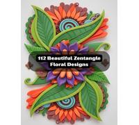 112 Beautiful Zentangle Floral Designs: Adult Colouring Book of Zentangle Flowers. Designed for stress relief and mindfulness