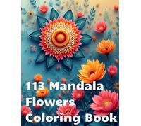 113 Mandala Flowers Coloring Book: An Amazing Mandalas Coloring Book with Beautiful Designs | Flower Mandalas, Relaxation Patterns & Art Therapy for Adults