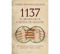 1137. EL ORIGEN DE LA CORONA DE ARAGÓN: Un análisis renovado del inicio de la historia conjunta entre Aragón y Cataluña