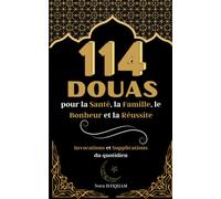114 Douas pour la Santé, la Famille, le Bonheur et la Réussite: Invocations et supplications du quotidien (Collection Eprit de l'Islam)