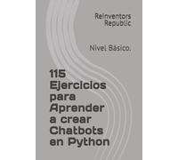 115 Ejercicios para Aprender a crear Chatbbots en Python: Nivel Básico.
