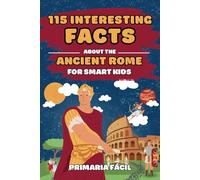 115 Interesting Facts About Ancient Rome for Smart Kids: Fascinating Stories for Curious Kids About Ancient Rome and the Romans Life (Interesting Facts About History for Curious Kids)