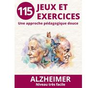 115 JEUX ET EXERCICES TRES FACILES SPECIAL ALZHEIMER: Une méthode pédagogique pour les aidants afin d'accompagner les personnes porteuses d'une ... de jeux et d'activités spécial Alzheimer)