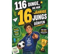 116 Dinge, die nur 16-jährige Jungs dürfen: Der Junge, der wächst, 116 inspirierende Impulse für mehr Selbstvertrauen, innere Stärke, Motivation und deinen eigenen Weg.