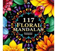 117 Floral Mandalas: 117 Floral Mandalas: Intricate Adult Coloring Book for Stress Relief & Mindfulness (MANDALAS FOR ADULT)
