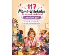 117 Mama-Wahrheiten, die du auch denkst und keine laut sagt: Das ehrliche und lustige Geschenkbuch für Mütter | 117 Mama-Wahrheiten mit Humor, ... Geburtstag oder als Geschenk an dich selbst
