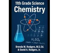 11th Grade Science: Chemistry - Complete High School Course: (Atomic Structure, Bonding, Reactions, Stoichiometry, Gases, Thermochemistry, Solutions, ... (The Complete Science Curriculum: K-12)