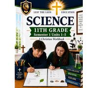 11th Grade Science - Semester 1 Units (1-5): A Christian Homeschool Workbook (Science Semesters Grades 3-12)